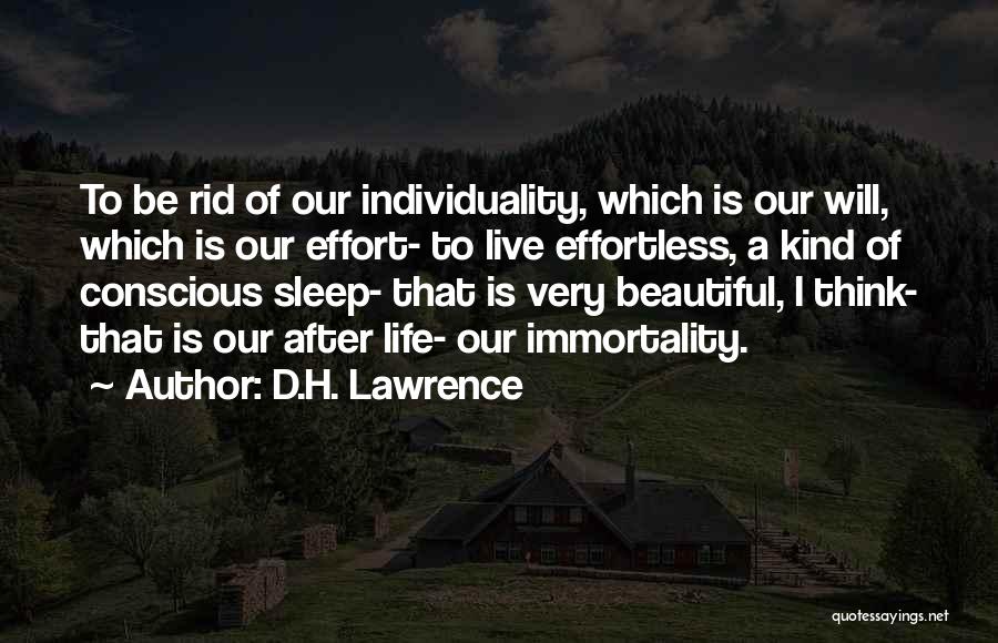 D.H. Lawrence Quotes: To Be Rid Of Our Individuality, Which Is Our Will, Which Is Our Effort- To Live Effortless, A Kind Of