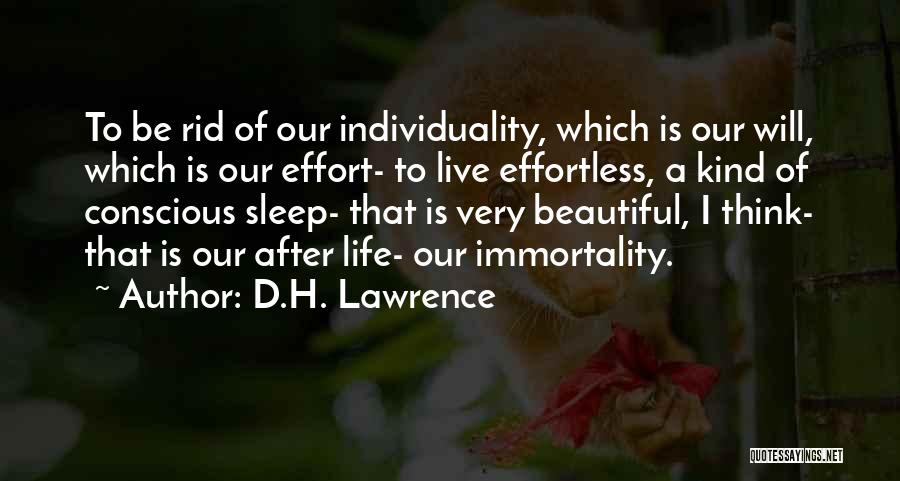 D.H. Lawrence Quotes: To Be Rid Of Our Individuality, Which Is Our Will, Which Is Our Effort- To Live Effortless, A Kind Of