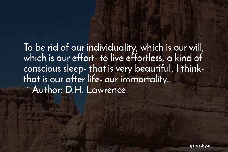 D.H. Lawrence Quotes: To Be Rid Of Our Individuality, Which Is Our Will, Which Is Our Effort- To Live Effortless, A Kind Of