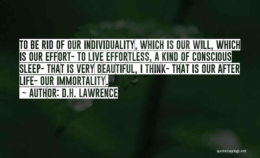 D.H. Lawrence Quotes: To Be Rid Of Our Individuality, Which Is Our Will, Which Is Our Effort- To Live Effortless, A Kind Of