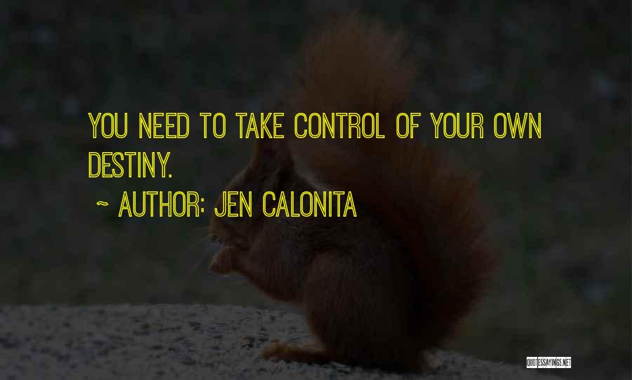 Jen Calonita Quotes: You Need To Take Control Of Your Own Destiny.