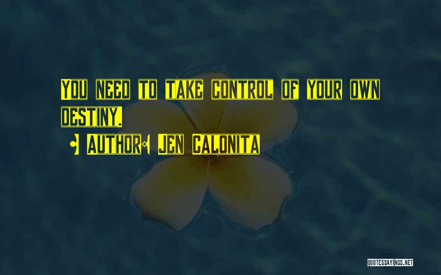 Jen Calonita Quotes: You Need To Take Control Of Your Own Destiny.