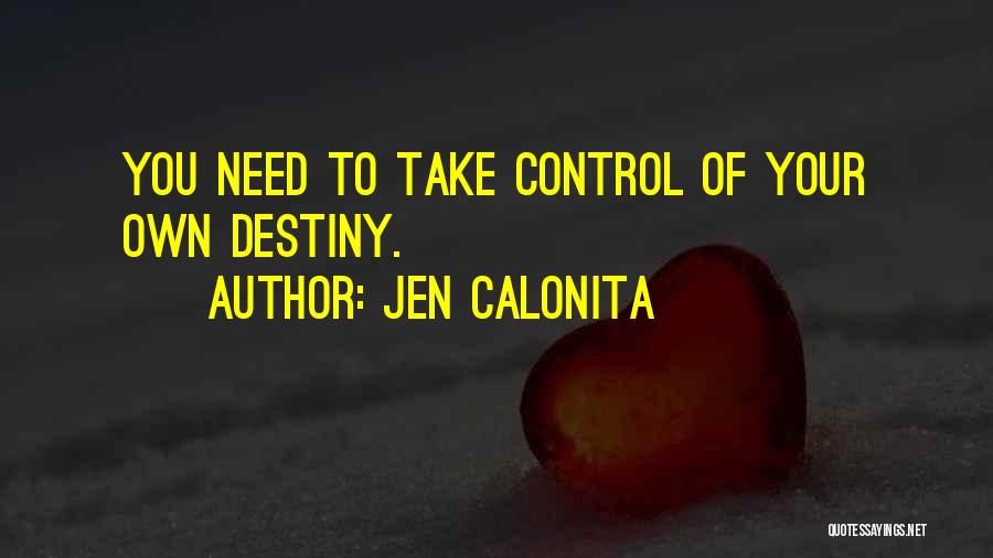 Jen Calonita Quotes: You Need To Take Control Of Your Own Destiny.