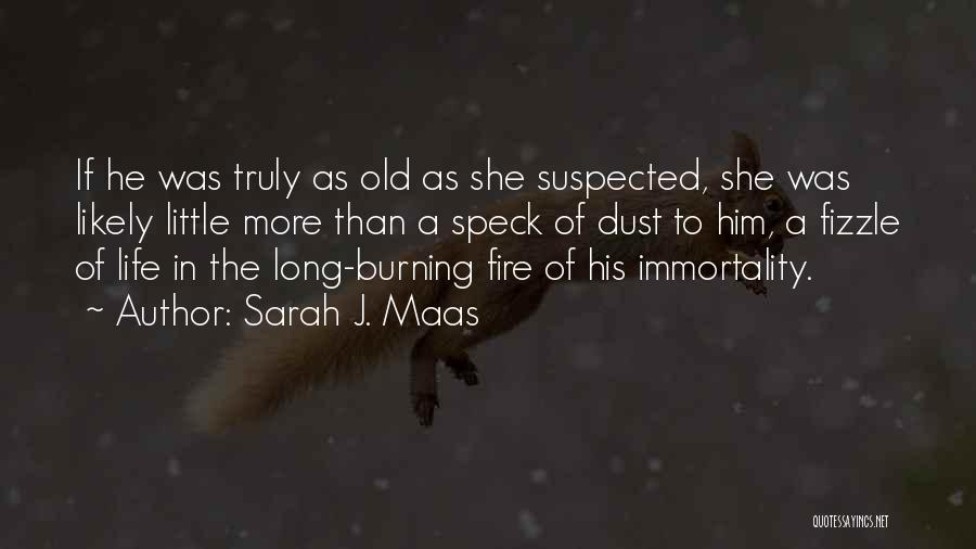Sarah J. Maas Quotes: If He Was Truly As Old As She Suspected, She Was Likely Little More Than A Speck Of Dust To