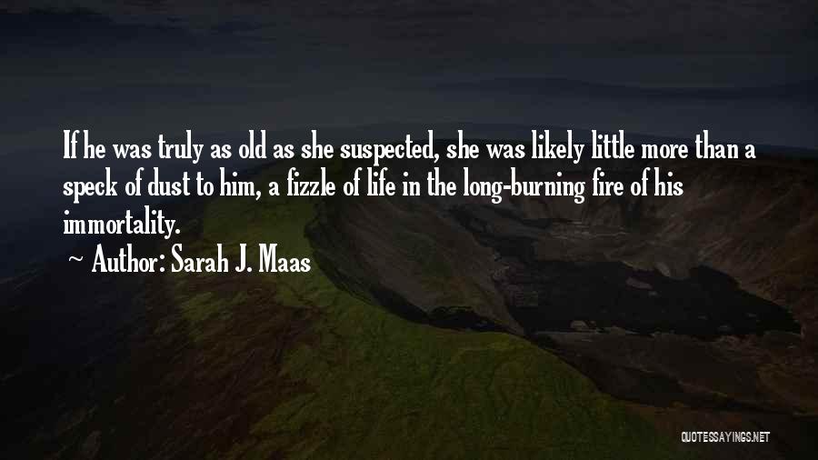 Sarah J. Maas Quotes: If He Was Truly As Old As She Suspected, She Was Likely Little More Than A Speck Of Dust To