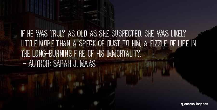 Sarah J. Maas Quotes: If He Was Truly As Old As She Suspected, She Was Likely Little More Than A Speck Of Dust To