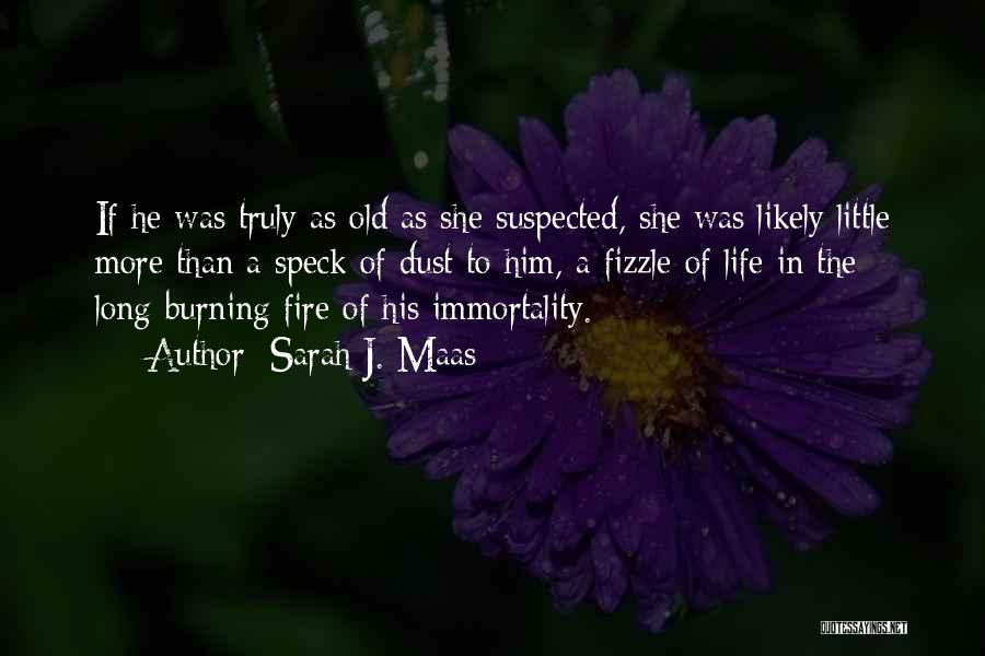 Sarah J. Maas Quotes: If He Was Truly As Old As She Suspected, She Was Likely Little More Than A Speck Of Dust To