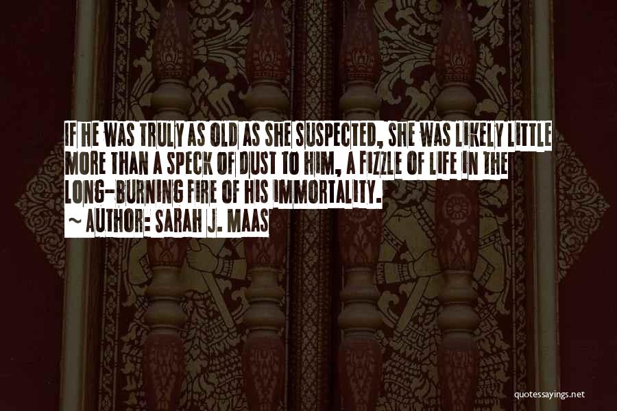 Sarah J. Maas Quotes: If He Was Truly As Old As She Suspected, She Was Likely Little More Than A Speck Of Dust To