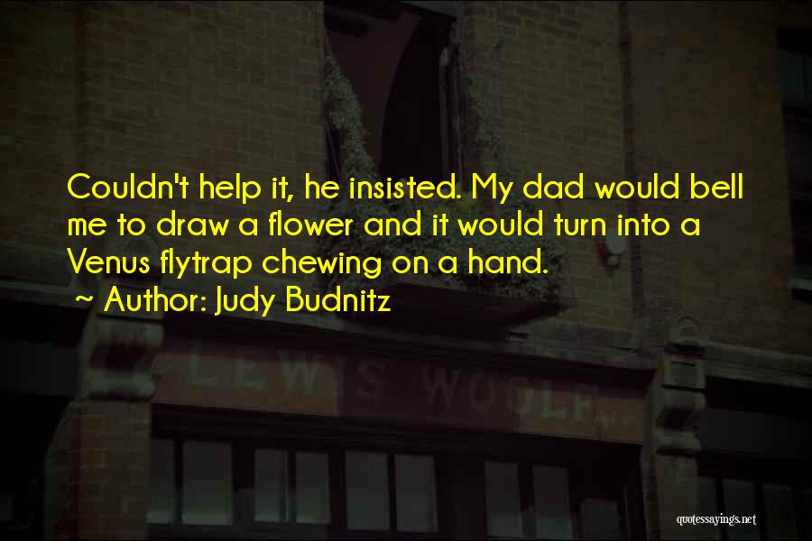 Judy Budnitz Quotes: Couldn't Help It, He Insisted. My Dad Would Bell Me To Draw A Flower And It Would Turn Into A