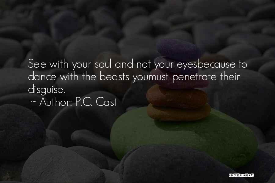 P.C. Cast Quotes: See With Your Soul And Not Your Eyesbecause To Dance With The Beasts Youmust Penetrate Their Disguise.