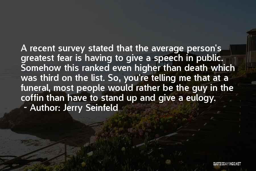 Jerry Seinfeld Quotes: A Recent Survey Stated That The Average Person's Greatest Fear Is Having To Give A Speech In Public. Somehow This