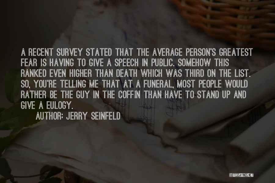 Jerry Seinfeld Quotes: A Recent Survey Stated That The Average Person's Greatest Fear Is Having To Give A Speech In Public. Somehow This