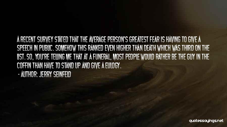 Jerry Seinfeld Quotes: A Recent Survey Stated That The Average Person's Greatest Fear Is Having To Give A Speech In Public. Somehow This