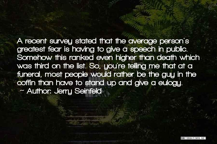 Jerry Seinfeld Quotes: A Recent Survey Stated That The Average Person's Greatest Fear Is Having To Give A Speech In Public. Somehow This