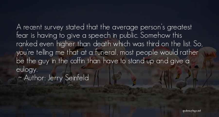 Jerry Seinfeld Quotes: A Recent Survey Stated That The Average Person's Greatest Fear Is Having To Give A Speech In Public. Somehow This