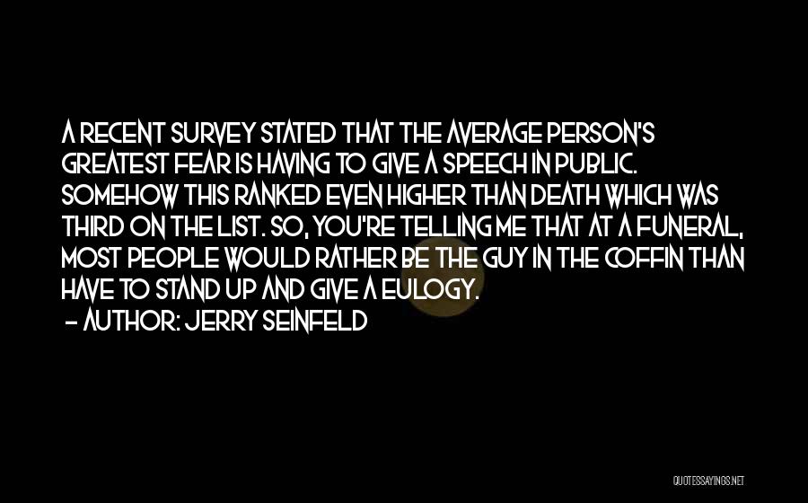 Jerry Seinfeld Quotes: A Recent Survey Stated That The Average Person's Greatest Fear Is Having To Give A Speech In Public. Somehow This