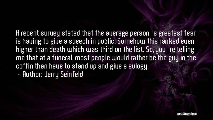 Jerry Seinfeld Quotes: A Recent Survey Stated That The Average Person's Greatest Fear Is Having To Give A Speech In Public. Somehow This