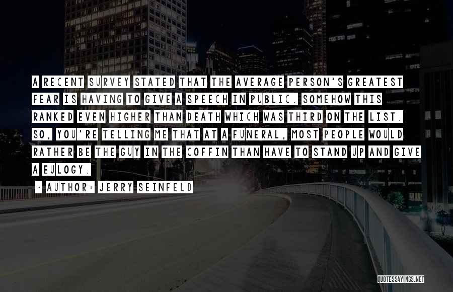 Jerry Seinfeld Quotes: A Recent Survey Stated That The Average Person's Greatest Fear Is Having To Give A Speech In Public. Somehow This