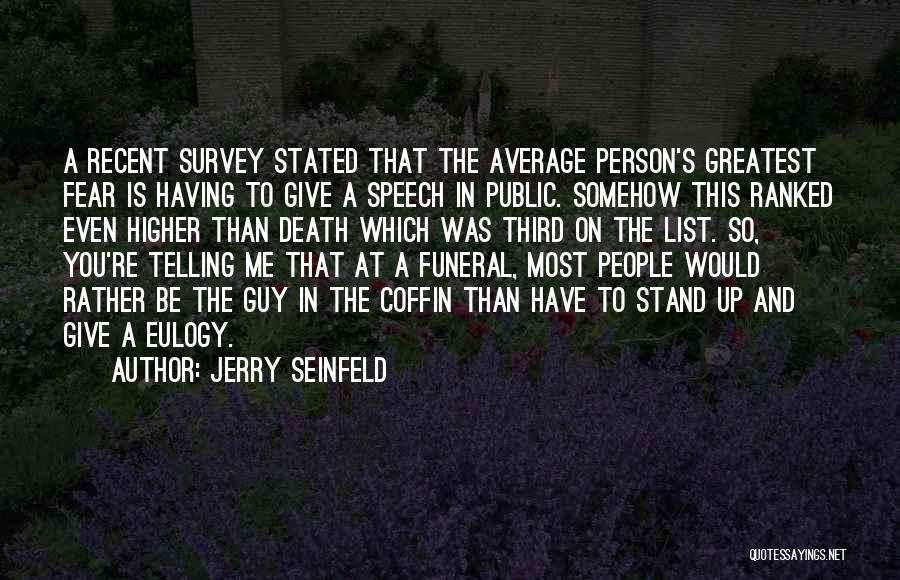 Jerry Seinfeld Quotes: A Recent Survey Stated That The Average Person's Greatest Fear Is Having To Give A Speech In Public. Somehow This