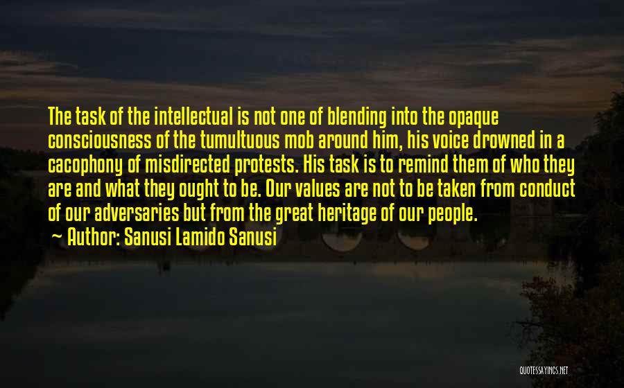 Sanusi Lamido Sanusi Quotes: The Task Of The Intellectual Is Not One Of Blending Into The Opaque Consciousness Of The Tumultuous Mob Around Him,