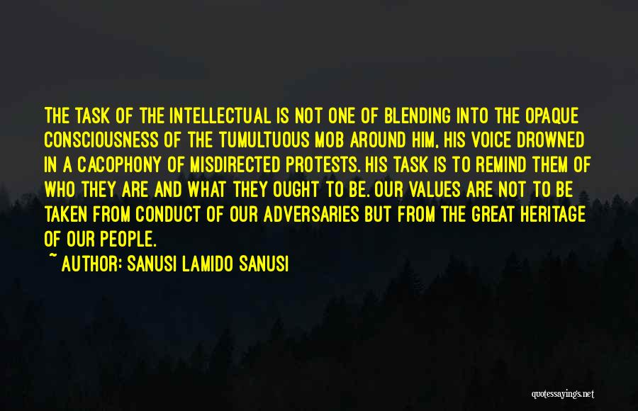 Sanusi Lamido Sanusi Quotes: The Task Of The Intellectual Is Not One Of Blending Into The Opaque Consciousness Of The Tumultuous Mob Around Him,
