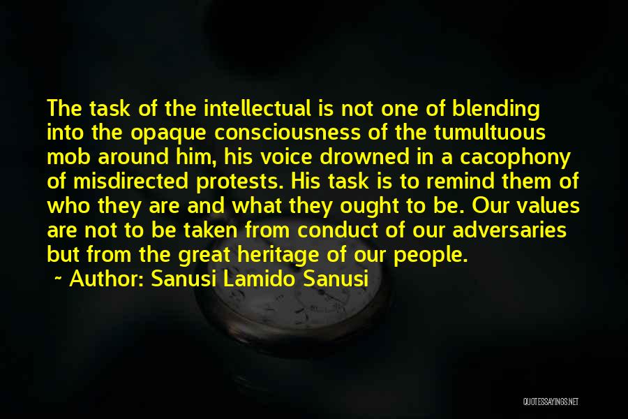 Sanusi Lamido Sanusi Quotes: The Task Of The Intellectual Is Not One Of Blending Into The Opaque Consciousness Of The Tumultuous Mob Around Him,