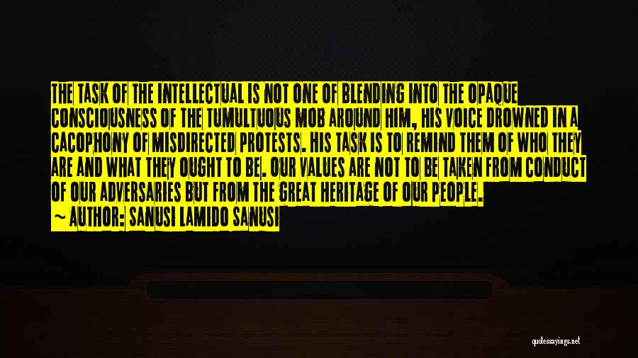 Sanusi Lamido Sanusi Quotes: The Task Of The Intellectual Is Not One Of Blending Into The Opaque Consciousness Of The Tumultuous Mob Around Him,