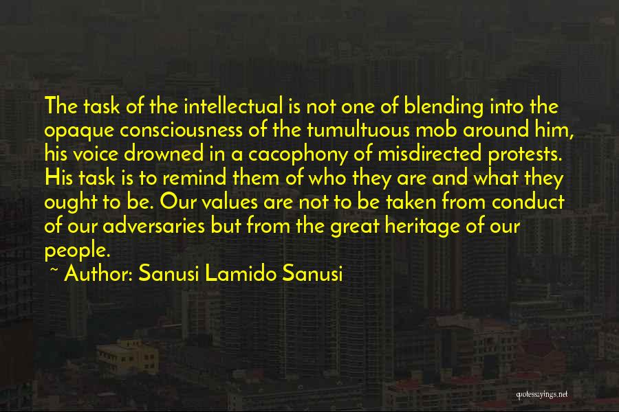 Sanusi Lamido Sanusi Quotes: The Task Of The Intellectual Is Not One Of Blending Into The Opaque Consciousness Of The Tumultuous Mob Around Him,