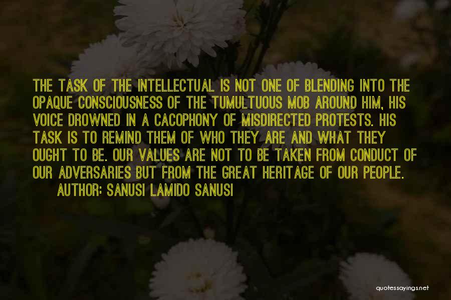 Sanusi Lamido Sanusi Quotes: The Task Of The Intellectual Is Not One Of Blending Into The Opaque Consciousness Of The Tumultuous Mob Around Him,