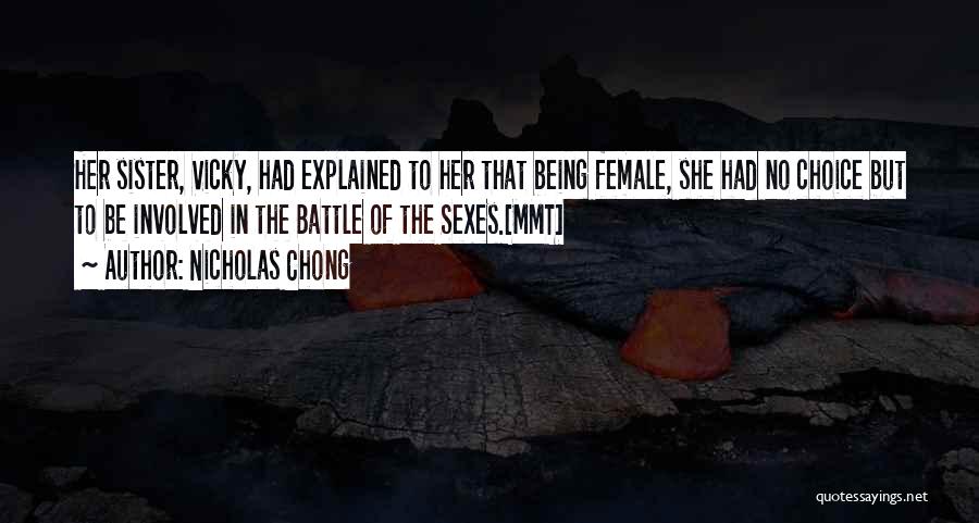 Nicholas Chong Quotes: Her Sister, Vicky, Had Explained To Her That Being Female, She Had No Choice But To Be Involved In The