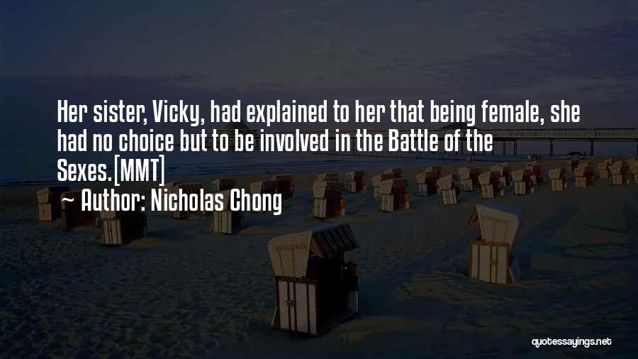 Nicholas Chong Quotes: Her Sister, Vicky, Had Explained To Her That Being Female, She Had No Choice But To Be Involved In The