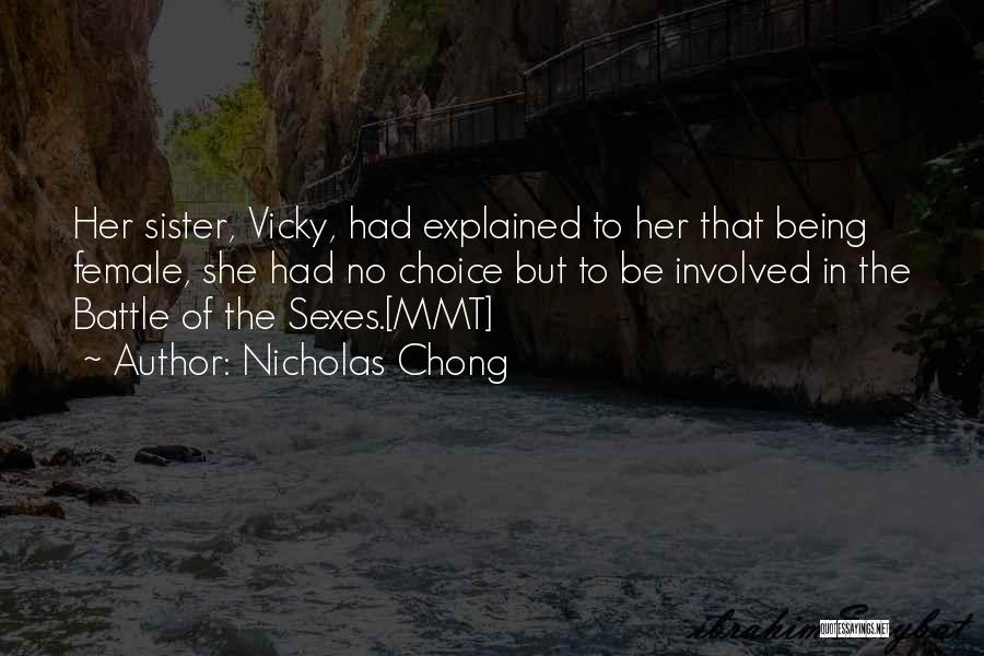 Nicholas Chong Quotes: Her Sister, Vicky, Had Explained To Her That Being Female, She Had No Choice But To Be Involved In The