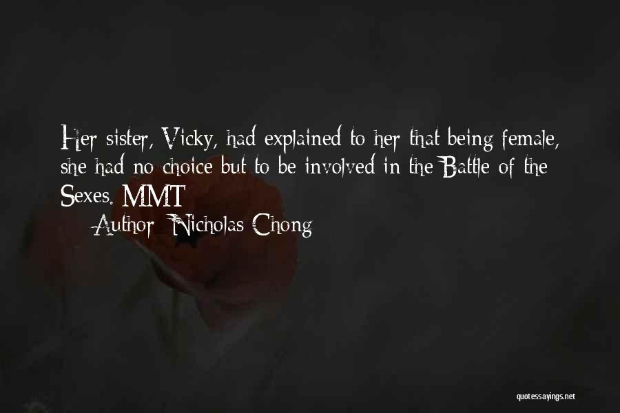 Nicholas Chong Quotes: Her Sister, Vicky, Had Explained To Her That Being Female, She Had No Choice But To Be Involved In The