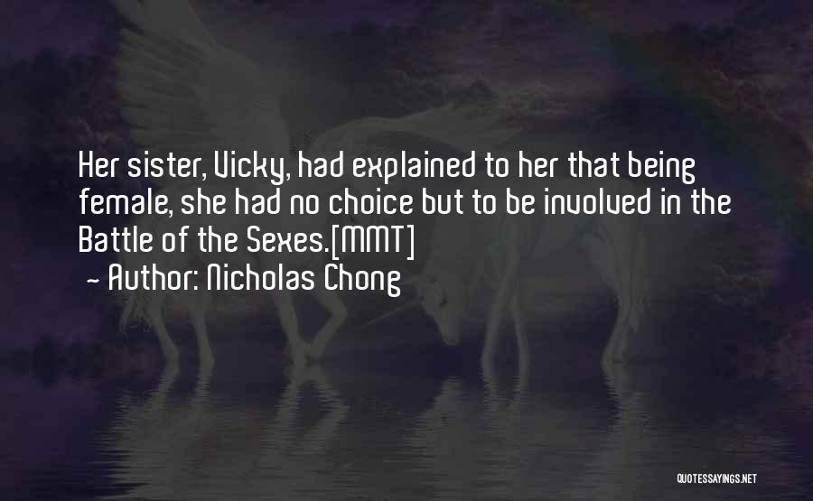 Nicholas Chong Quotes: Her Sister, Vicky, Had Explained To Her That Being Female, She Had No Choice But To Be Involved In The