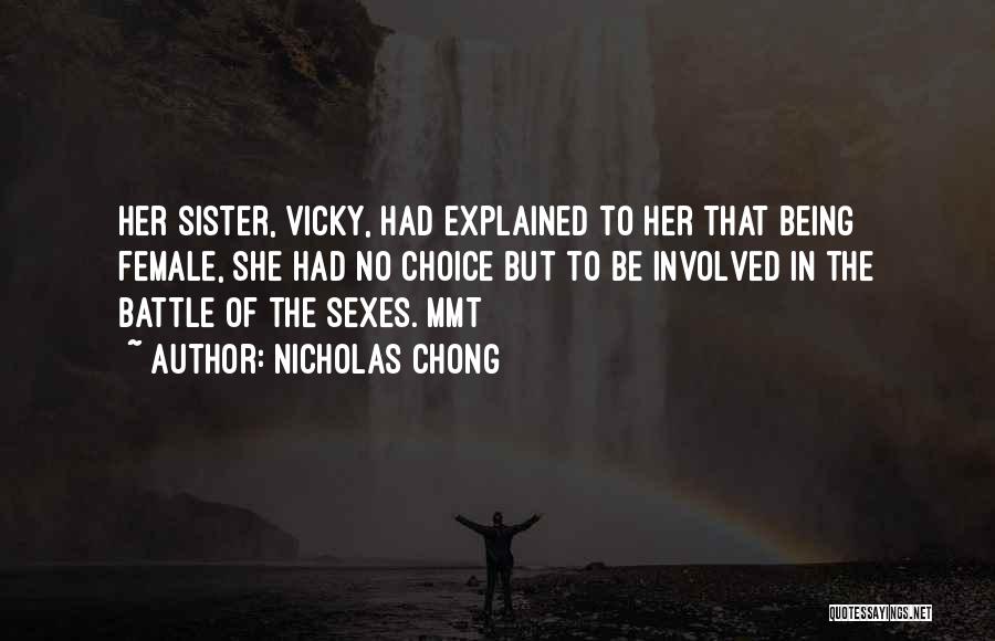 Nicholas Chong Quotes: Her Sister, Vicky, Had Explained To Her That Being Female, She Had No Choice But To Be Involved In The