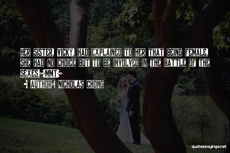 Nicholas Chong Quotes: Her Sister, Vicky, Had Explained To Her That Being Female, She Had No Choice But To Be Involved In The