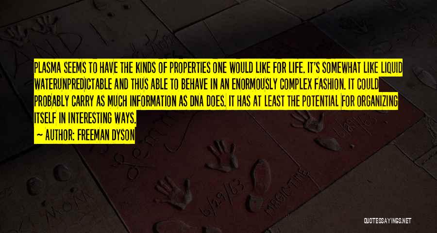 Freeman Dyson Quotes: Plasma Seems To Have The Kinds Of Properties One Would Like For Life. It's Somewhat Like Liquid Waterunpredictable And Thus