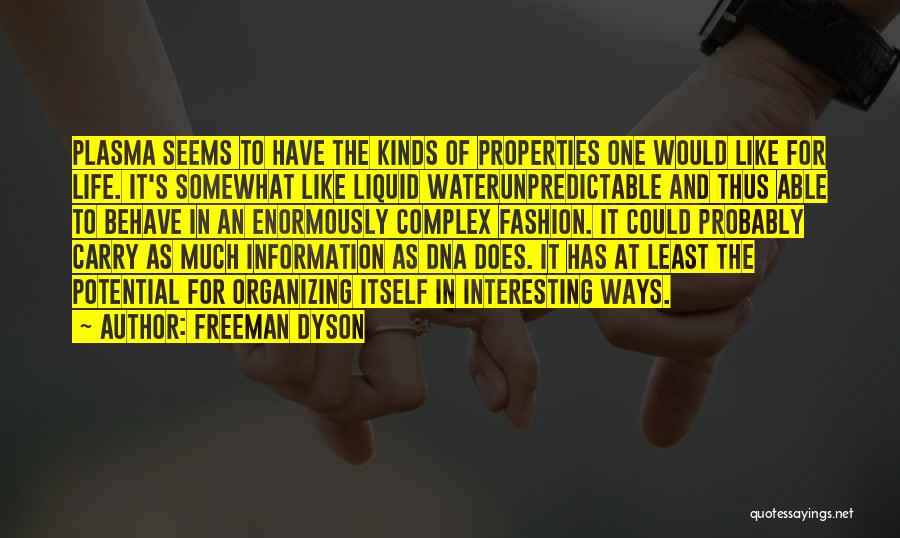 Freeman Dyson Quotes: Plasma Seems To Have The Kinds Of Properties One Would Like For Life. It's Somewhat Like Liquid Waterunpredictable And Thus