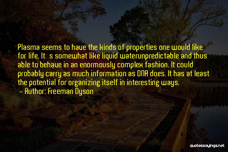 Freeman Dyson Quotes: Plasma Seems To Have The Kinds Of Properties One Would Like For Life. It's Somewhat Like Liquid Waterunpredictable And Thus