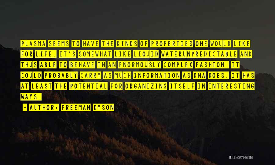 Freeman Dyson Quotes: Plasma Seems To Have The Kinds Of Properties One Would Like For Life. It's Somewhat Like Liquid Waterunpredictable And Thus