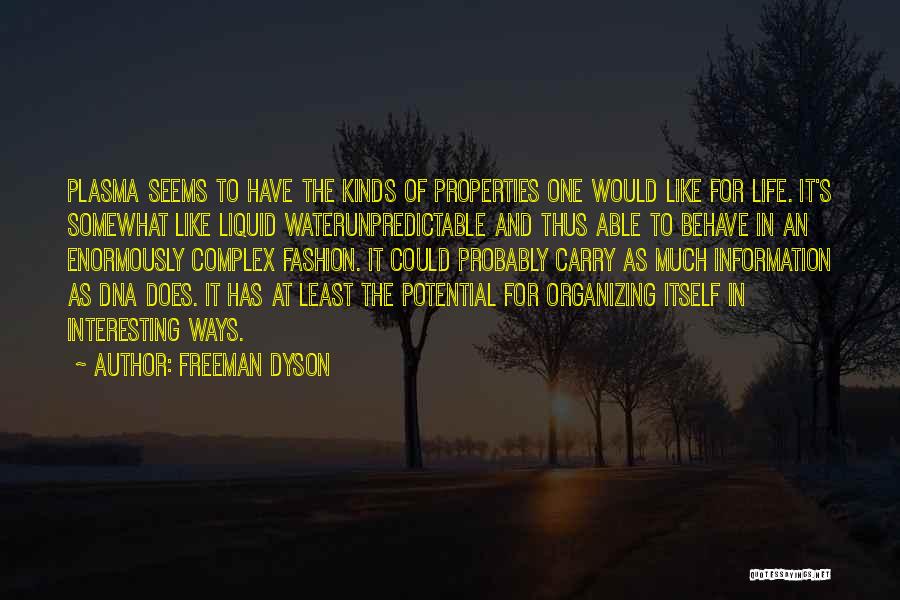 Freeman Dyson Quotes: Plasma Seems To Have The Kinds Of Properties One Would Like For Life. It's Somewhat Like Liquid Waterunpredictable And Thus