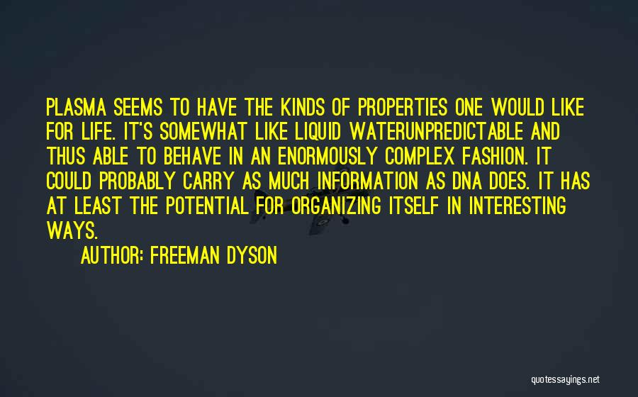 Freeman Dyson Quotes: Plasma Seems To Have The Kinds Of Properties One Would Like For Life. It's Somewhat Like Liquid Waterunpredictable And Thus