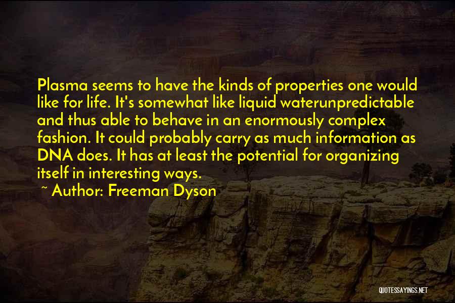 Freeman Dyson Quotes: Plasma Seems To Have The Kinds Of Properties One Would Like For Life. It's Somewhat Like Liquid Waterunpredictable And Thus