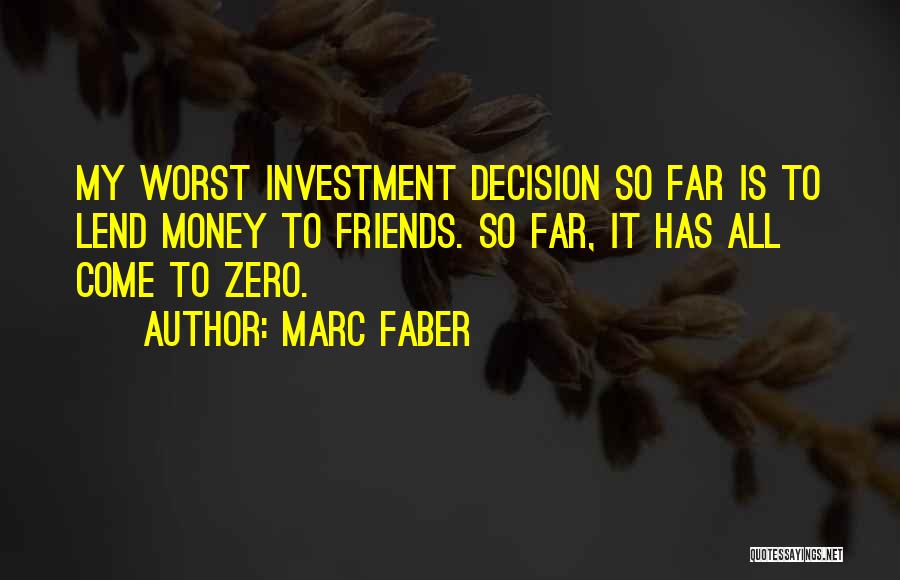 Marc Faber Quotes: My Worst Investment Decision So Far Is To Lend Money To Friends. So Far, It Has All Come To Zero.