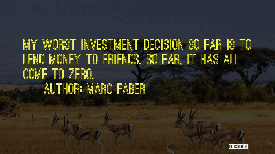 Marc Faber Quotes: My Worst Investment Decision So Far Is To Lend Money To Friends. So Far, It Has All Come To Zero.