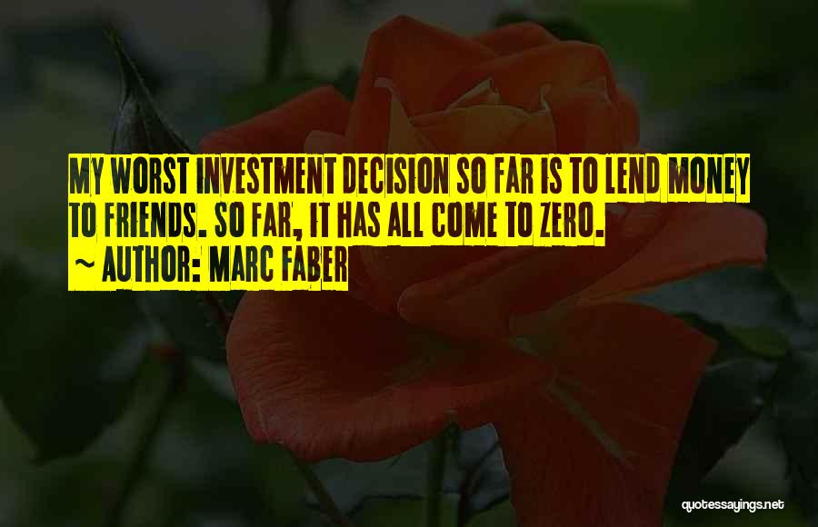 Marc Faber Quotes: My Worst Investment Decision So Far Is To Lend Money To Friends. So Far, It Has All Come To Zero.