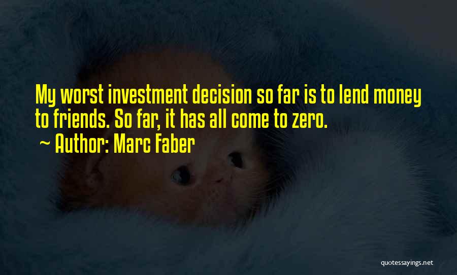 Marc Faber Quotes: My Worst Investment Decision So Far Is To Lend Money To Friends. So Far, It Has All Come To Zero.