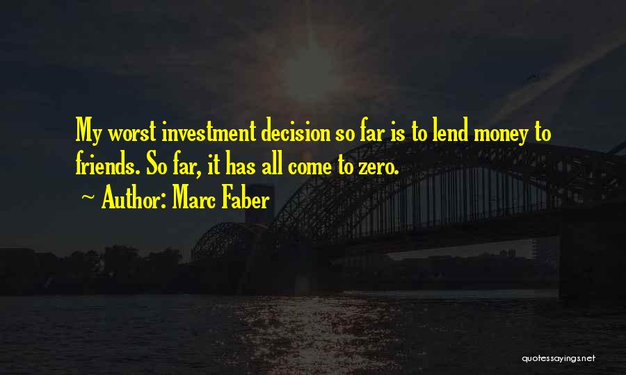Marc Faber Quotes: My Worst Investment Decision So Far Is To Lend Money To Friends. So Far, It Has All Come To Zero.