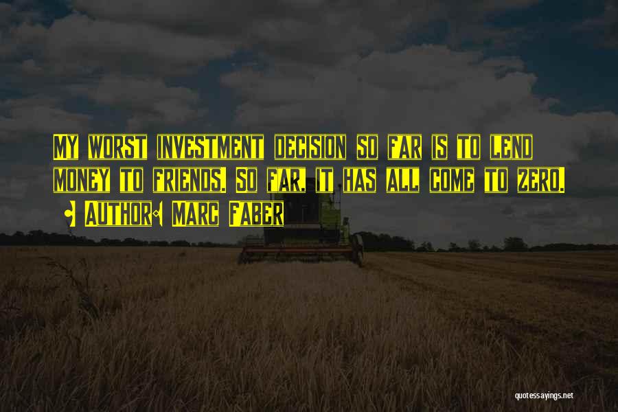 Marc Faber Quotes: My Worst Investment Decision So Far Is To Lend Money To Friends. So Far, It Has All Come To Zero.