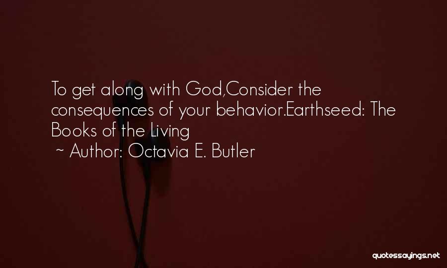 Octavia E. Butler Quotes: To Get Along With God,consider The Consequences Of Your Behavior.earthseed: The Books Of The Living